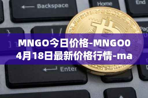 MNGO今日价格-MNGO04月18日最新价格行情-mango-markets最新走势消息