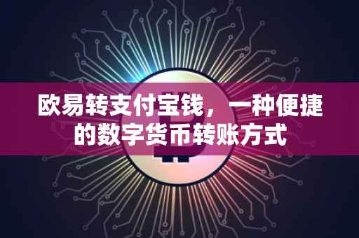欧易转支付宝钱，一种便捷的数字货币转账方式