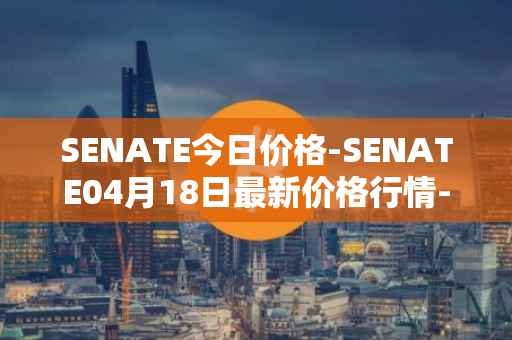 SENATE今日价格-SENATE04月18日最新价格行情-sidus-senatetoken最新走势消息