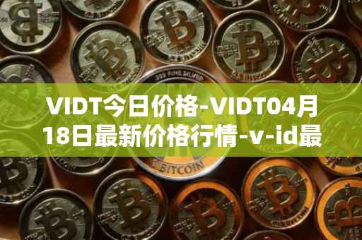 VIDT今日价格-VIDT04月18日最新价格行情-v-id最新走势消息