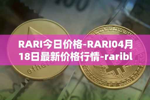RARI今日价格-RARI04月18日最新价格行情-rarible最新走势消息