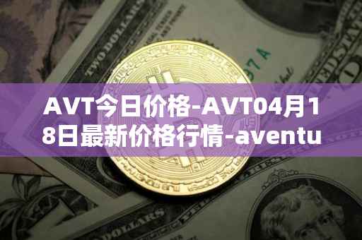AVT今日价格-AVT04月18日最新价格行情-aventus最新走势消息