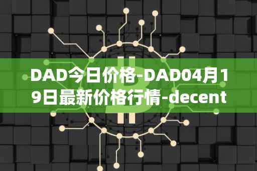 DAD今日价格-DAD04月19日最新价格行情-decentralized-advertising最新走势消息