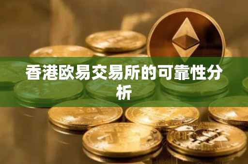 香港欧易交易所的可靠性分析