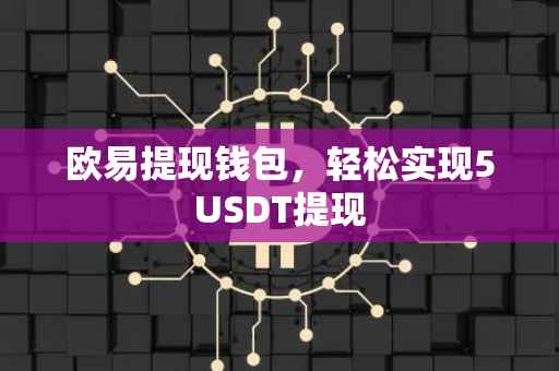 欧易提现钱包，轻松实现5USDT提现