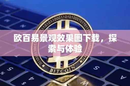 欧百易景观效果图下载，探索与体验