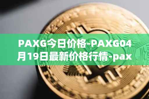 PAXG今日价格-PAXG04月19日最新价格行情-pax-gold最新走势消息