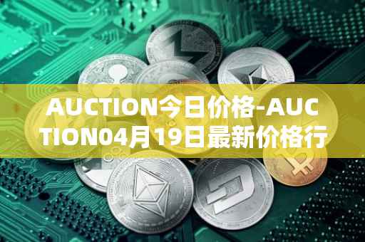 AUCTION今日价格-AUCTION04月19日最新价格行情-auction最新走势消息