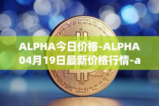 ALPHA今日价格-ALPHA04月19日最新价格行情-alpha-finance最新走势消息