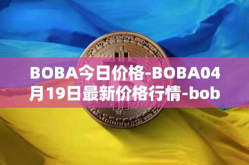 BOBA今日价格-BOBA04月19日最新价格行情-boba-network最新走势消息