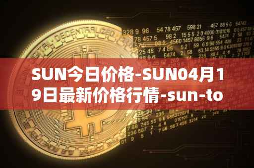 SUN今日价格-SUN04月19日最新价格行情-sun-token-new最新走势消息