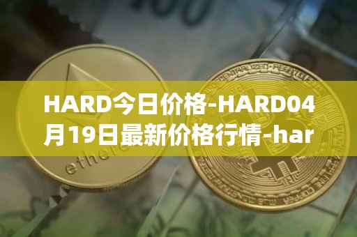 HARD今日价格-HARD04月19日最新价格行情-hard-protocol最新走势消息