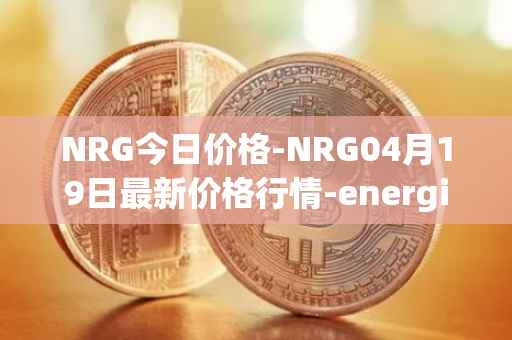 NRG今日价格-NRG04月19日最新价格行情-energi最新走势消息