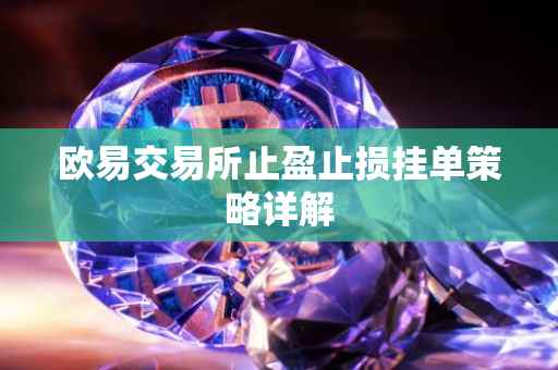 欧易交易所止盈止损挂单策略详解