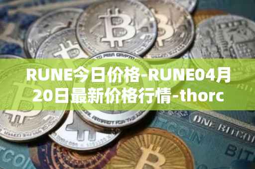 RUNE今日价格-RUNE04月20日最新价格行情-thorchain最新走势消息