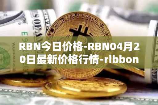 RBN今日价格-RBN04月20日最新价格行情-ribbon-finance最新走势消息