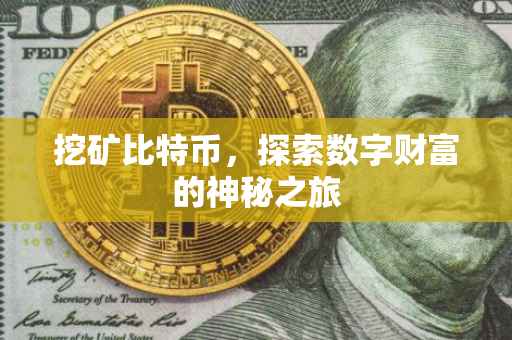 挖矿比特币，探索数字财富的神秘之旅