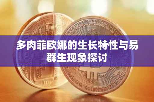 多肉菲欧娜的生长特性与易群生现象探讨