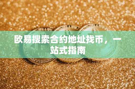 欧易搜索合约地址找币，一站式指南