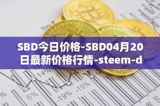 SBD今日价格-SBD04月20日最新价格行情-steem-dollars最新走势消息