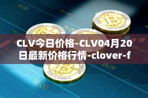 CLV今日价格-CLV04月20日最新价格行情-clover-finance最新走势消息