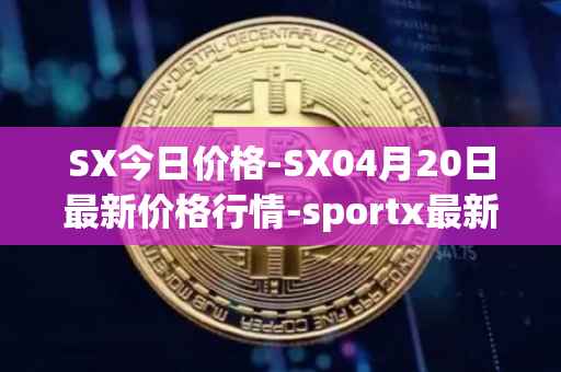 SX今日价格-SX04月20日最新价格行情-sportx最新走势消息