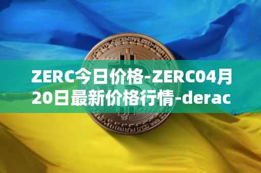 ZERC今日价格-ZERC04月20日最新价格行情-derace最新走势消息