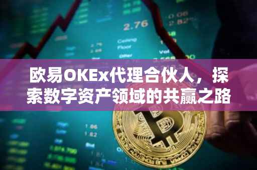 欧易OKEx代理合伙人，探索数字资产领域的共赢之路