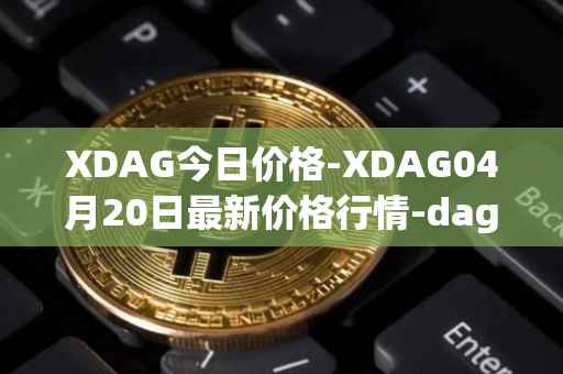 XDAG今日价格-XDAG04月20日最新价格行情-dagger最新走势消息