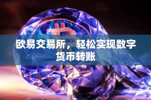 欧易交易所，轻松实现数字货币转账
