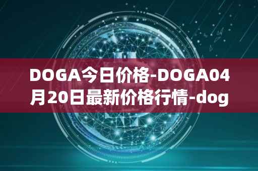 DOGA今日价格-DOGA04月20日最新价格行情-dogami最新走势消息