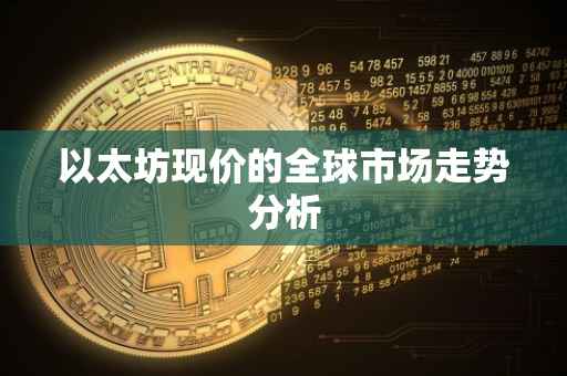 以太坊现价的全球市场走势分析
