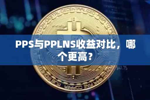 PPS与PPLNS收益对比，哪个更高？