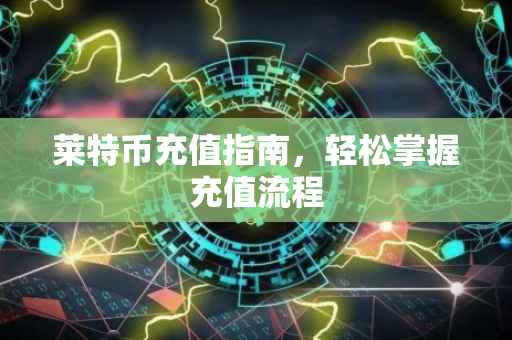 莱特币充值指南，轻松掌握充值流程