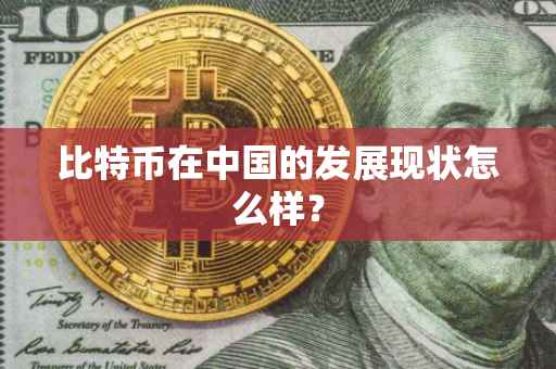 比特币在中国的发展现状怎么样？