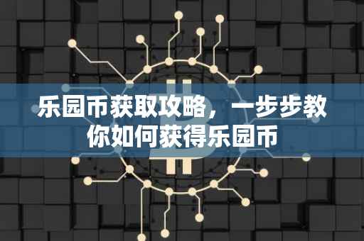 乐园币获取攻略，一步步教你如何获得乐园币