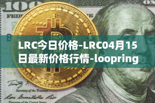 LRC今日价格-LRC04月15日最新价格行情-loopring最新走势消息