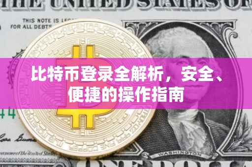 比特币登录全解析，安全、便捷的操作指南