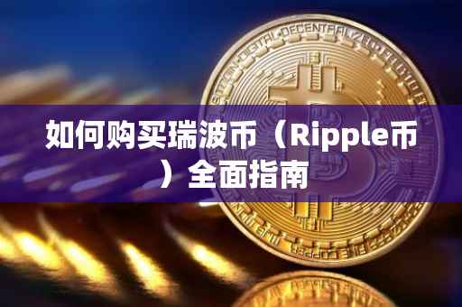 如何购买瑞波币（Ripple币）全面指南