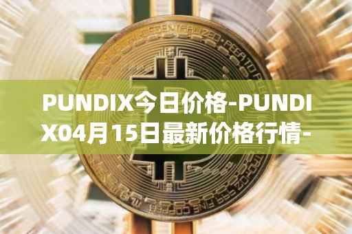 PUNDIX今日价格-PUNDIX04月15日最新价格行情-pundi-x-2最新走势消息