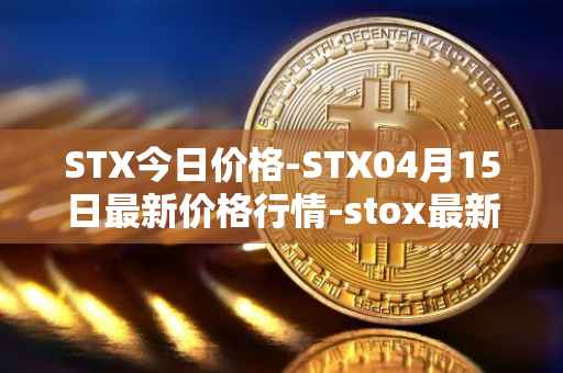 STX今日价格-STX04月15日最新价格行情-stox最新走势消息