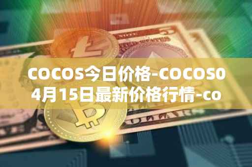 COCOS今日价格-COCOS04月15日最新价格行情-cocos-bcx最新走势消息