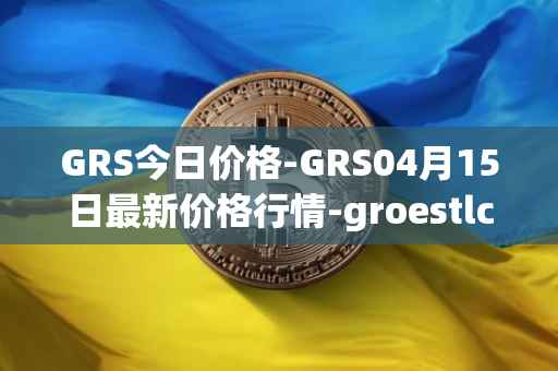 GRS今日价格-GRS04月15日最新价格行情-groestlcoin最新走势消息