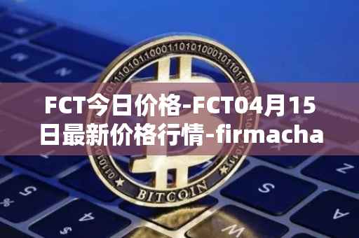 FCT今日价格-FCT04月15日最新价格行情-firmachain最新走势消息