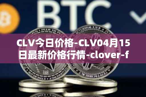CLV今日价格-CLV04月15日最新价格行情-clover-finance最新走势消息