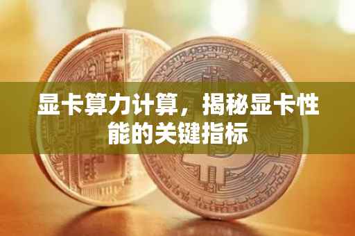 显卡算力计算，揭秘显卡性能的关键指标