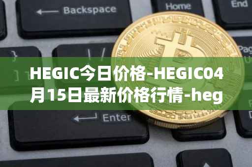 HEGIC今日价格-HEGIC04月15日最新价格行情-hegic最新走势消息