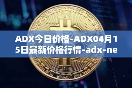 ADX今日价格-ADX04月15日最新价格行情-adx-net最新走势消息