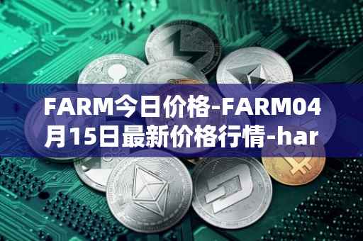 FARM今日价格-FARM04月15日最新价格行情-harvest-finance最新走势消息