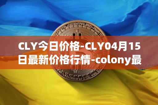 CLY今日价格-CLY04月15日最新价格行情-colony最新走势消息
